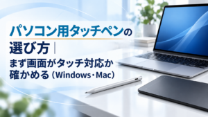 パソコン用タッチペンの選び方｜まず画面がタッチ対応か確かめる（Windows・Mac）